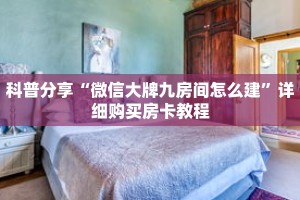 科普分享“微信大牌九房间怎么建”详细购买房卡教程