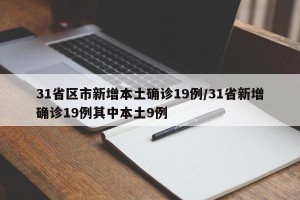 31省区市新增本土确诊19例/31省新增确诊19例其中本土9例