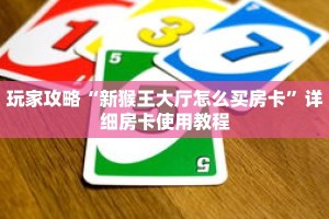 玩家攻略“新猴王大厅怎么买房卡”详细房卡使用教程