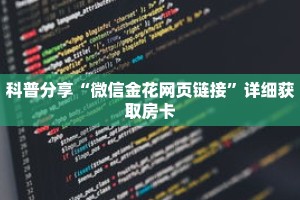 科普分享“微信金花网页链接”详细获取房卡