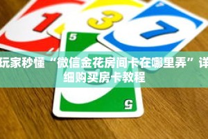 玩家秒懂“微信金花房间卡在哪里弄”详细购买房卡教程