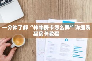 一分钟了解“神牛房卡怎么弄”详细购买房卡教程