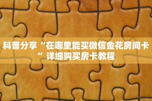 科普分享“在哪里能买微信金花房间卡”详细购买房卡教程