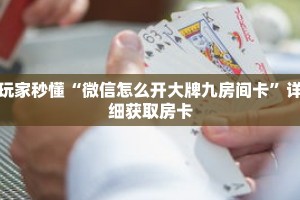 玩家秒懂“微信怎么开大牌九房间卡”详细获取房卡