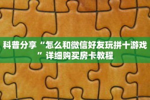 科普分享“怎么和微信好友玩拼十游戏”详细购买房卡教程