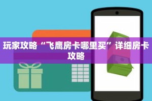 玩家攻略“飞鹰房卡哪里买”详细房卡攻略