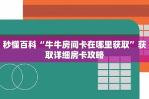秒懂百科“牛牛房间卡在哪里获取”获取详细房卡攻略