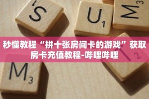 秒懂教程“拼十张房间卡的游戏”获取房卡充值教程-哔哩哔哩
