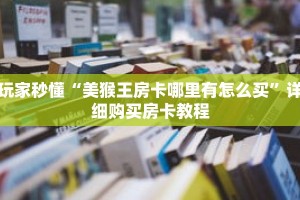 玩家秒懂“美猴王房卡哪里有怎么买”详细购买房卡教程