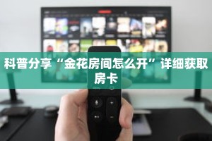 科普分享“金花房间怎么开”详细获取房卡