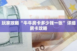 玩家攻略“牛牛房卡多少钱一张”详细房卡攻略