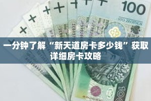 一分钟了解“新天道房卡多少钱”获取详细房卡攻略