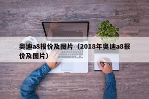 奥迪a8报价及图片（2018年奥迪a8报价及图片）