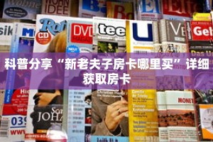 科普分享“新老夫子房卡哪里买”详细获取房卡