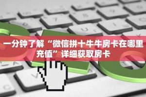 一分钟了解“微信拼十牛牛房卡在哪里充值”详细获取房卡