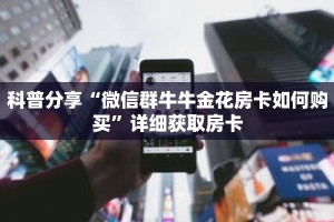 科普分享“微信群牛牛金花房卡如何购买”详细获取房卡