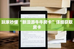 玩家秒懂“新漫游牛牛房卡”详细获取房卡