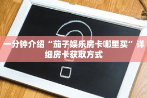 一分钟介绍“茄子娱乐房卡哪里买”详细房卡获取方式