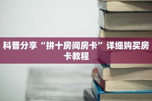 科普分享“拼十房间房卡”详细购买房卡教程