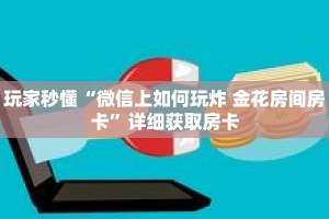 玩家秒懂“微信上如何玩炸 金花房间房卡”详细获取房卡