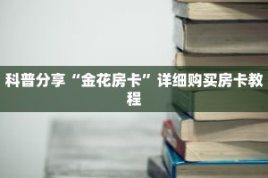 科普分享“金花房卡”详细购买房卡教程