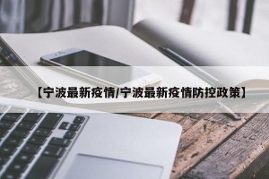 【宁波最新疫情/宁波最新疫情防控政策】