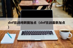 dnf狂战纯刷图加点（dnf狂战最新加点）