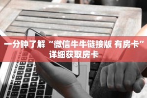 一分钟了解“微信牛牛链接版 有房卡”详细获取房卡