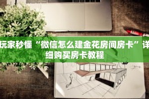 玩家秒懂“微信怎么建金花房间房卡”详细购买房卡教程