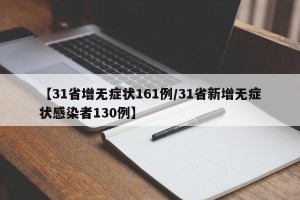 【31省增无症状161例/31省新增无症状感染者130例】