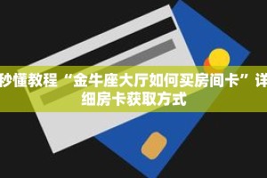 秒懂教程“金牛座大厅如何买房间卡”详细房卡获取方式