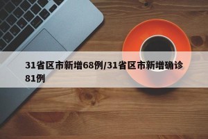 31省区市新增68例/31省区市新增确诊81例
