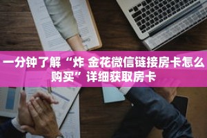 一分钟了解“炸 金花微信链接房卡怎么购买”详细获取房卡