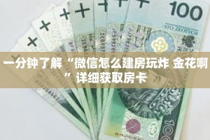 一分钟了解“微信怎么建房玩炸 金花啊”详细获取房卡