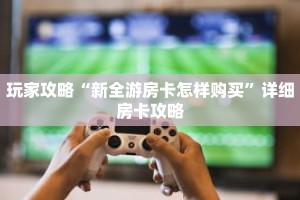 玩家攻略“新全游房卡怎样购买”详细房卡攻略