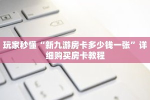 玩家秒懂“新九游房卡多少钱一张”详细购买房卡教程