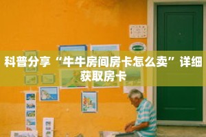 科普分享“牛牛房间房卡怎么卖”详细获取房卡