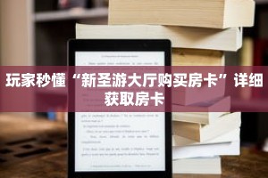 玩家秒懂“新圣游大厅购买房卡”详细获取房卡