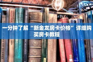 一分钟了解“新金龙房卡价格”详细购买房卡教程