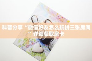 一分钟了解“热玩吧拼三张房卡”获取详细房卡攻略