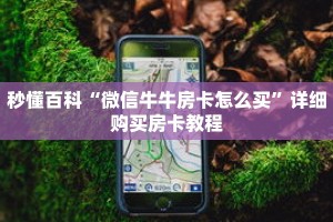 秒懂百科“微信牛牛房卡怎么买”详细购买房卡教程