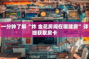 一分钟了解“炸 金花房间在哪建房”详细获取房卡