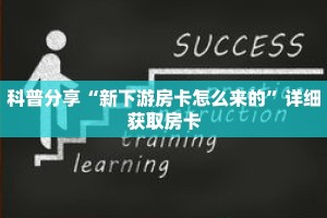 科普分享“新下游房卡怎么来的”详细获取房卡