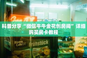 科普分享“微信牛牛金花创房间”详细购买房卡教程