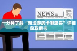 一分钟了解“新漫游房卡哪里买”详细获取房卡