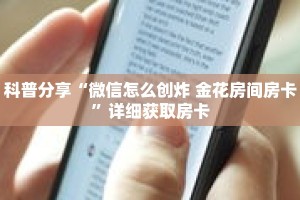 科普分享“微信怎么创炸 金花房间房卡”详细获取房卡