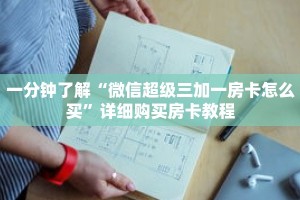 一分钟了解“微信超级三加一房卡怎么买”详细购买房卡教程