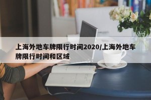上海外地车牌限行时间2020/上海外地车牌限行时间和区域