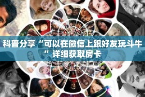 科普分享“可以在微信上跟好友玩斗牛”详细获取房卡