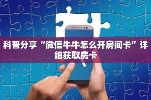 科普分享“微信牛牛怎么开房间卡”详细获取房卡